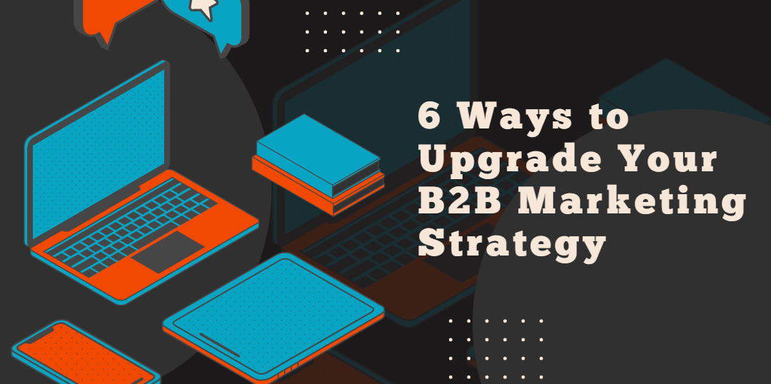 6 Ways To Upgrade Your B2B Marketing Strategy - Genius Blogger